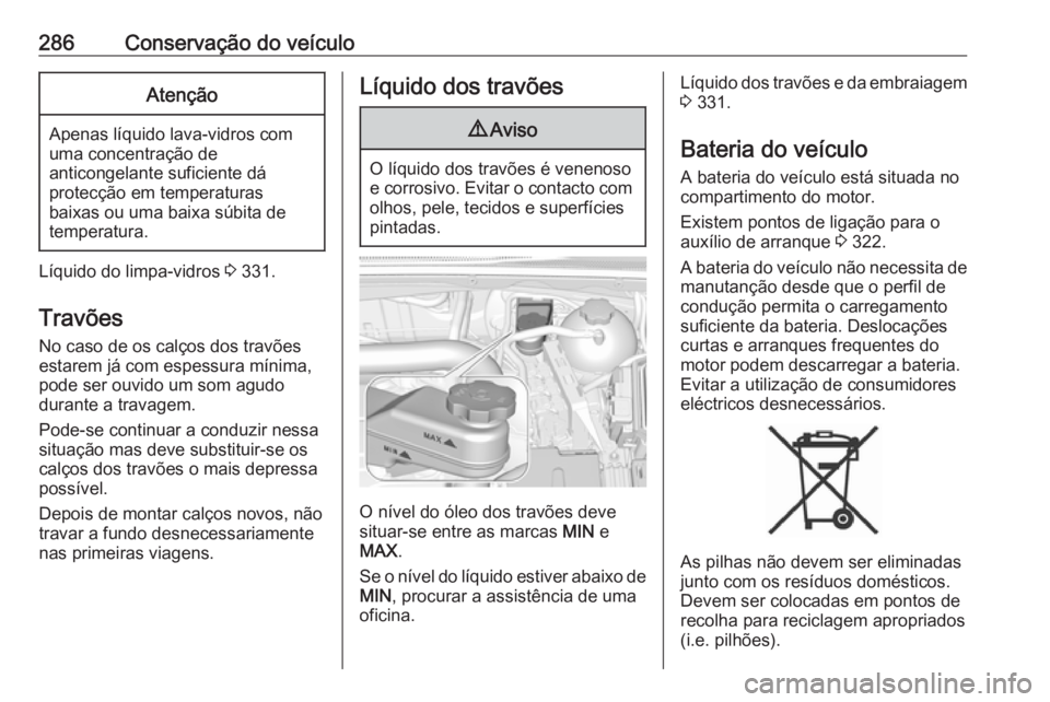 OPEL INSIGNIA BREAK 2019 Manual de Instruções (in Portugues) 286Conservação do veículoAtenção
Apenas líquido lava-vidros com
uma concentração de
anticongelante suficiente dá
protecção em temperaturas
baixas ou uma baixa súbita de
temperatura.
Líqui OPEL INSIGNIA BREAK 2019 Manual de Instruções (in Portugues) 286Conservação do veículoAtenção
Apenas líquido lava-vidros com
uma concentração de
anticongelante suficiente dá
protecção em temperaturas
baixas ou uma baixa súbita de
temperatura.
Líqui
