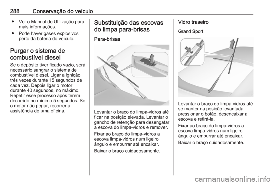 OPEL INSIGNIA BREAK 2019 Manual de Instruções (in Portugues) 288Conservação do veículo● Ver o Manual de Utilização paramais informações.
● Pode haver gases explosivos perto da bateria do veículo.
Purgar o sistema de combustível diesel
Se o depósit OPEL INSIGNIA BREAK 2019 Manual de Instruções (in Portugues) 288Conservação do veículo● Ver o Manual de Utilização paramais informações.
● Pode haver gases explosivos perto da bateria do veículo.
Purgar o sistema de combustível diesel
Se o depósit