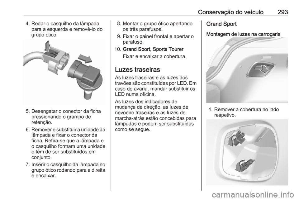 OPEL INSIGNIA BREAK 2019  Manual de Instruções (in Portugues) Conservação do veículo2934. Rodar o casquilho da lâmpadapara a esquerda e removê-lo do
grupo ótico.
5. Desengatar o conector da ficha pressionando o grampo de
retenção.
6. Remover e substituir