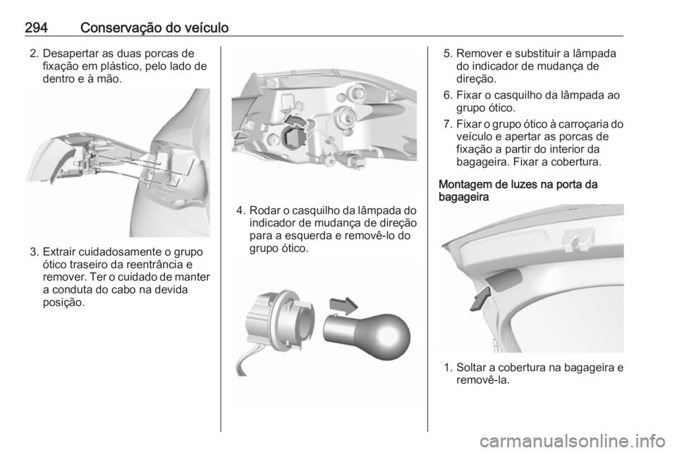 OPEL INSIGNIA BREAK 2019  Manual de Instruções (in Portugues) 294Conservação do veículo2. Desapertar as duas porcas defixação em plástico, pelo lado de
dentro e à mão.
3. Extrair cuidadosamente o grupo ótico traseiro da reentrância e
remover. Ter o cui