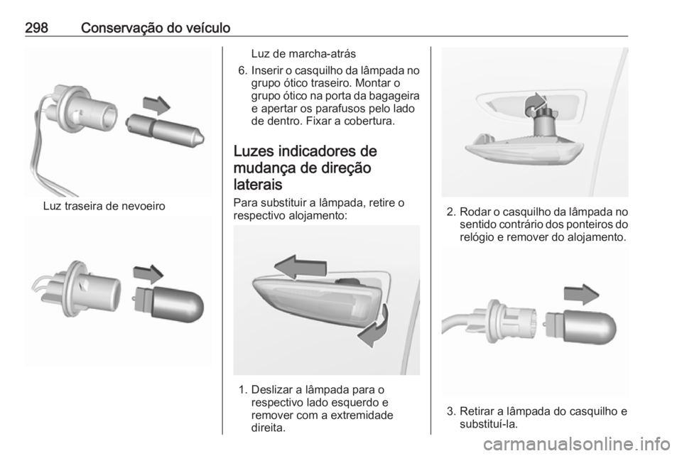 OPEL INSIGNIA BREAK 2019  Manual de Instruções (in Portugues) 298Conservação do veículo
Luz traseira de nevoeiro
Luz de marcha-atrás
6. Inserir o casquilho da lâmpada no
grupo ótico traseiro. Montar o
grupo ótico na porta da bagageira
e apertar os parafus