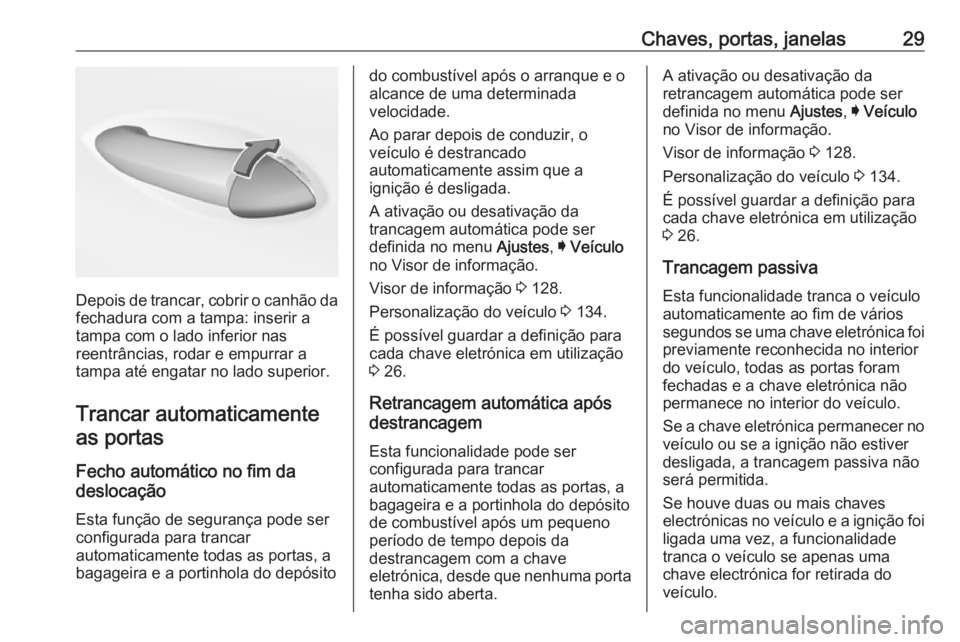 OPEL INSIGNIA BREAK 2019 Manual de Instruções (in Portugues) Chaves, portas, janelas29
Depois de trancar, cobrir o canhão da
fechadura com a tampa: inserir a
tampa com o lado inferior nas
reentrâncias, rodar e empurrar a
tampa até engatar no lado superior.
T OPEL INSIGNIA BREAK 2019 Manual de Instruções (in Portugues) Chaves, portas, janelas29
Depois de trancar, cobrir o canhão da
fechadura com a tampa: inserir a
tampa com o lado inferior nas
reentrâncias, rodar e empurrar a
tampa até engatar no lado superior.
T