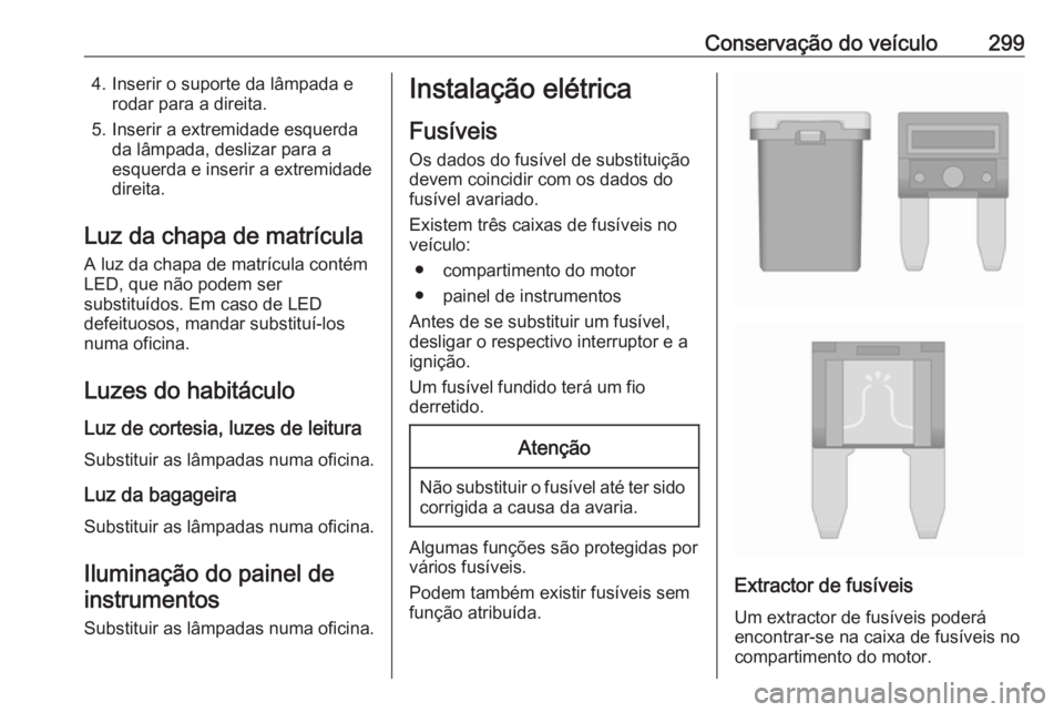 OPEL INSIGNIA BREAK 2019 Manual de Instruções (in Portugues) Conservação do veículo2994. Inserir o suporte da lâmpada erodar para a direita.
5. Inserir a extremidade esquerda da lâmpada, deslizar para a
esquerda e inserir a extremidade
direita.
Luz da chap OPEL INSIGNIA BREAK 2019 Manual de Instruções (in Portugues) Conservação do veículo2994. Inserir o suporte da lâmpada erodar para a direita.
5. Inserir a extremidade esquerda da lâmpada, deslizar para a
esquerda e inserir a extremidade
direita.
Luz da chap