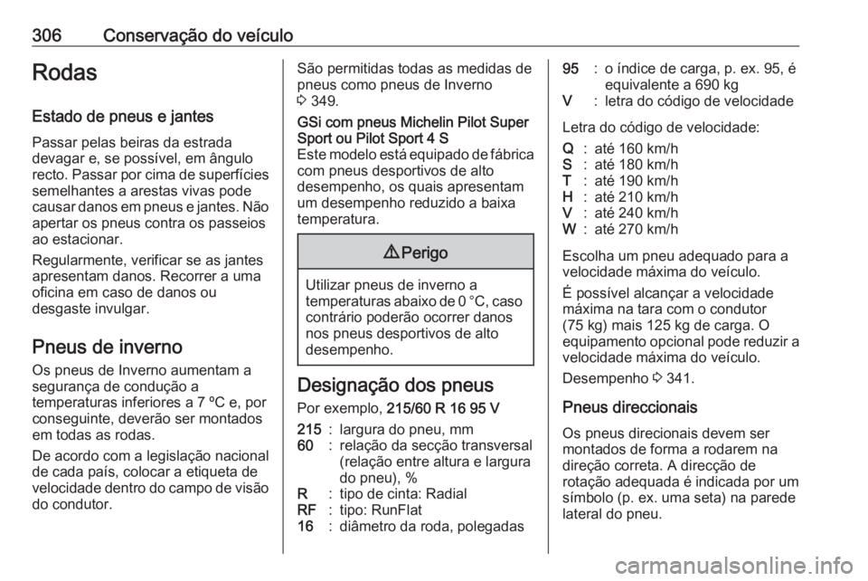 OPEL INSIGNIA BREAK 2019  Manual de Instruções (in Portugues) 306Conservação do veículoRodas
Estado de pneus e jantes Passar pelas beiras da estrada
devagar e, se possível, em ângulo
recto. Passar por cima de superfícies semelhantes a arestas vivas pode
ca