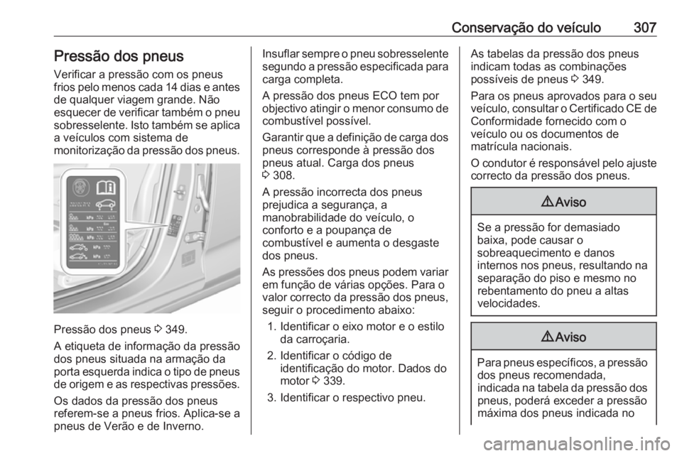 OPEL INSIGNIA BREAK 2019 Manual de Instruções (in Portugues) Conservação do veículo307Pressão dos pneusVerificar a pressão com os pneus
frios pelo menos cada 14 dias e antes
de qualquer viagem grande. Não
esquecer de verificar também o pneu sobresselente OPEL INSIGNIA BREAK 2019 Manual de Instruções (in Portugues) Conservação do veículo307Pressão dos pneusVerificar a pressão com os pneus
frios pelo menos cada 14 dias e antes
de qualquer viagem grande. Não
esquecer de verificar também o pneu sobresselente