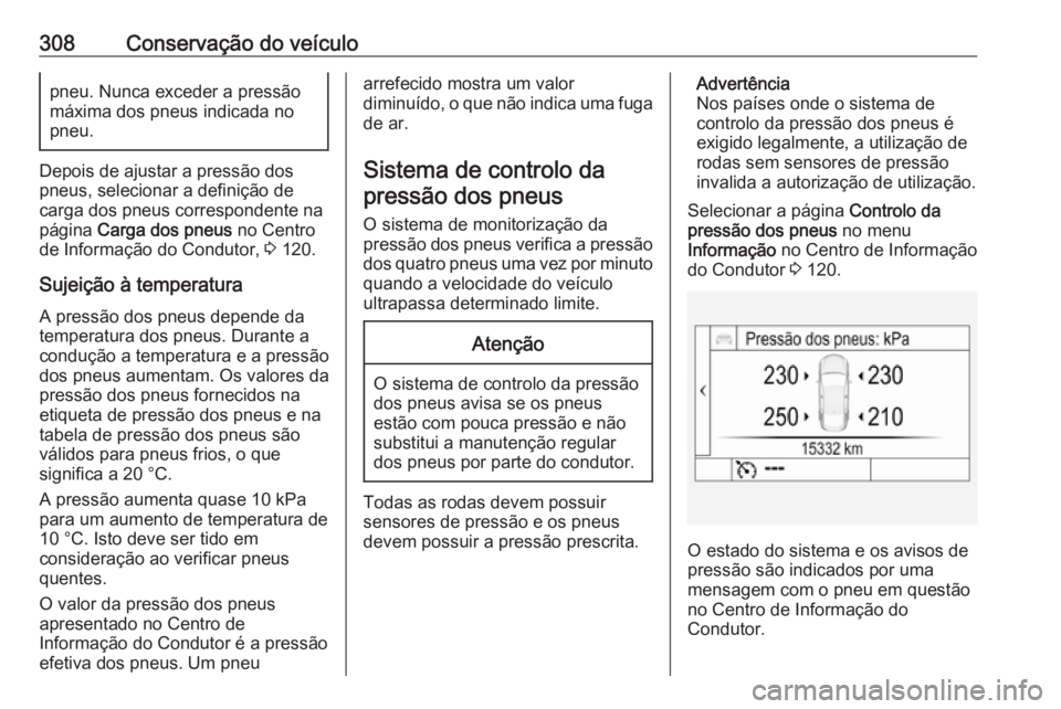 OPEL INSIGNIA BREAK 2019 Manual de Instruções (in Portugues) 308Conservação do veículopneu. Nunca exceder a pressãomáxima dos pneus indicada no
pneu.
Depois de ajustar a pressão dos
pneus, selecionar a definição de
carga dos pneus correspondente na
pág OPEL INSIGNIA BREAK 2019 Manual de Instruções (in Portugues) 308Conservação do veículopneu. Nunca exceder a pressãomáxima dos pneus indicada no
pneu.
Depois de ajustar a pressão dos
pneus, selecionar a definição de
carga dos pneus correspondente na
pág