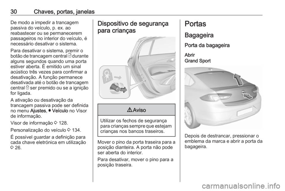 OPEL INSIGNIA BREAK 2019 Manual de Instruções (in Portugues) 30Chaves, portas, janelasDe modo a impedir a trancagem
passiva do veículo, p. ex. ao
reabastecer ou se permanecerem
passageiros no interior do veículo, é
necessário desativar o sistema.
Para desat OPEL INSIGNIA BREAK 2019 Manual de Instruções (in Portugues) 30Chaves, portas, janelasDe modo a impedir a trancagem
passiva do veículo, p. ex. ao
reabastecer ou se permanecerem
passageiros no interior do veículo, é
necessário desativar o sistema.
Para desat