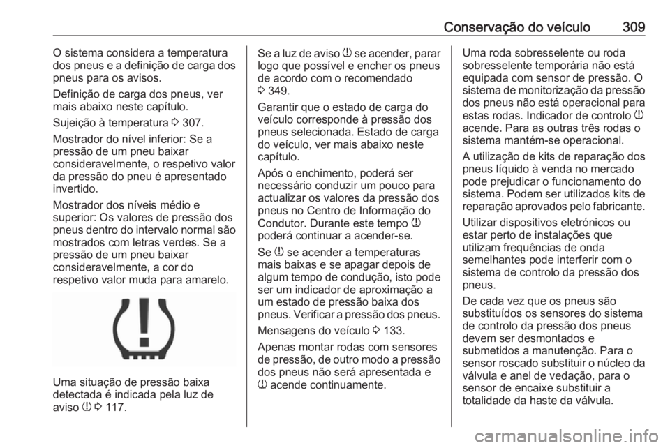 OPEL INSIGNIA BREAK 2019  Manual de Instruções (in Portugues) Conservação do veículo309O sistema considera a temperatura
dos pneus e a definição de carga dos
pneus para os avisos.
Definição de carga dos pneus, ver
mais abaixo neste capítulo.
Sujeição 