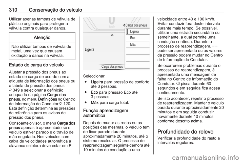 OPEL INSIGNIA BREAK 2019  Manual de Instruções (in Portugues) 310Conservação do veículoUtilizar apenas tampas de válvula de
plástico originais para proteger a
válvula contra quaisquer danos.Atenção
Não utilizar tampas de válvula de
metal, uma vez que c
