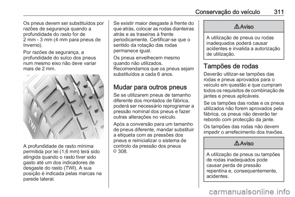 OPEL INSIGNIA BREAK 2019  Manual de Instruções (in Portugues) Conservação do veículo311Os pneus devem ser substituídos por
razões de segurança quando a
profundidade do rasto for de
2 mm - 3 mm (4 mm para pneus de
Inverno).
Por razões de segurança, a
prof