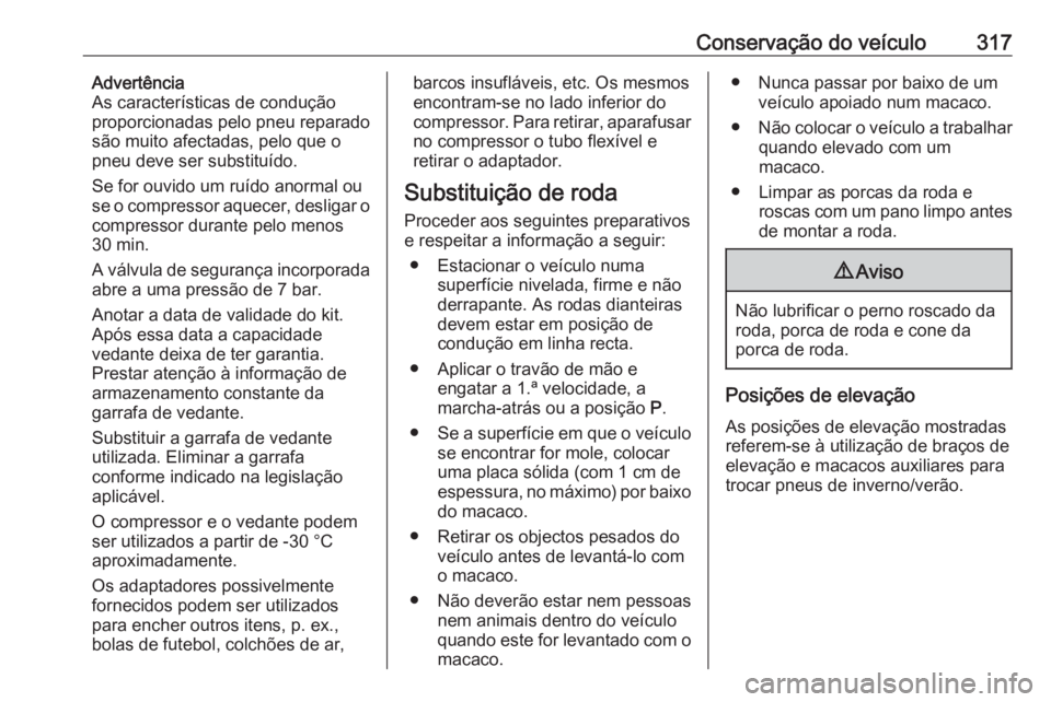 OPEL INSIGNIA BREAK 2019  Manual de Instruções (in Portugues) Conservação do veículo317Advertência
As características de condução
proporcionadas pelo pneu reparado
são muito afectadas, pelo que o
pneu deve ser substituído.
Se for ouvido um ruído anorma