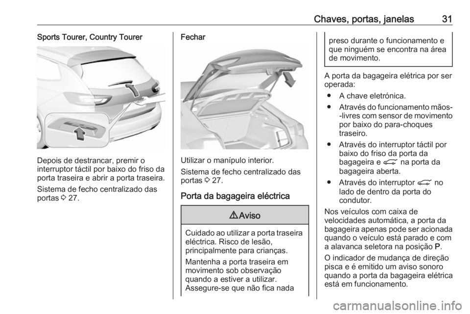 OPEL INSIGNIA BREAK 2019  Manual de Instruções (in Portugues) Chaves, portas, janelas31Sports Tourer, Country Tourer
Depois de destrancar, premir o
interruptor táctil por baixo do friso da
porta traseira e abrir a porta traseira.
Sistema de fecho centralizado d