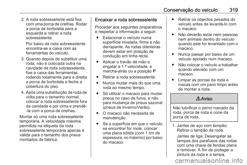 OPEL INSIGNIA BREAK 2019 Manual de Instruções (in Portugues) Conservação do veículo3192. A roda sobresselente está fixacom uma porca de orelhas. Rodara porca de borboleta para a
esquerda e retirar a roda
sobresselente.
Por baixo da roda sobresselente
encont OPEL INSIGNIA BREAK 2019 Manual de Instruções (in Portugues) Conservação do veículo3192. A roda sobresselente está fixacom uma porca de orelhas. Rodara porca de borboleta para a
esquerda e retirar a roda
sobresselente.
Por baixo da roda sobresselente
encont
