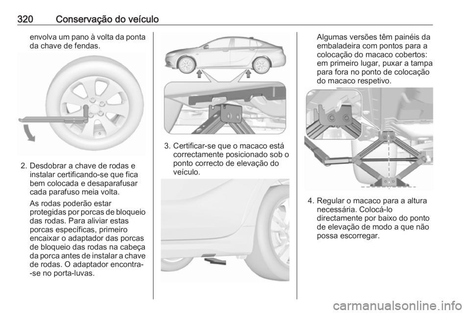 OPEL INSIGNIA BREAK 2019 Manual de Instruções (in Portugues) 320Conservação do veículoenvolva um pano à volta da pontada chave de fendas.
2. Desdobrar a chave de rodas e instalar certificando-se que fica
bem colocada e desaparafusar
cada parafuso meia volta OPEL INSIGNIA BREAK 2019 Manual de Instruções (in Portugues) 320Conservação do veículoenvolva um pano à volta da pontada chave de fendas.
2. Desdobrar a chave de rodas e instalar certificando-se que fica
bem colocada e desaparafusar
cada parafuso meia volta