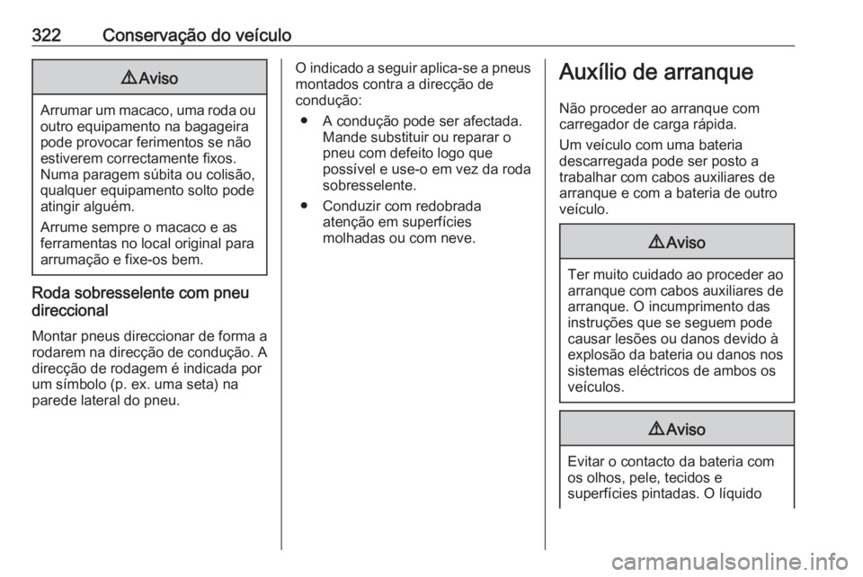 OPEL INSIGNIA BREAK 2019 Manual de Instruções (in Portugues) 322Conservação do veículo9Aviso
Arrumar um macaco, uma roda ou
outro equipamento na bagageira
pode provocar ferimentos se não
estiverem correctamente fixos.
Numa paragem súbita ou colisão,
qualq OPEL INSIGNIA BREAK 2019 Manual de Instruções (in Portugues) 322Conservação do veículo9Aviso
Arrumar um macaco, uma roda ou
outro equipamento na bagageira
pode provocar ferimentos se não
estiverem correctamente fixos.
Numa paragem súbita ou colisão,
qualq