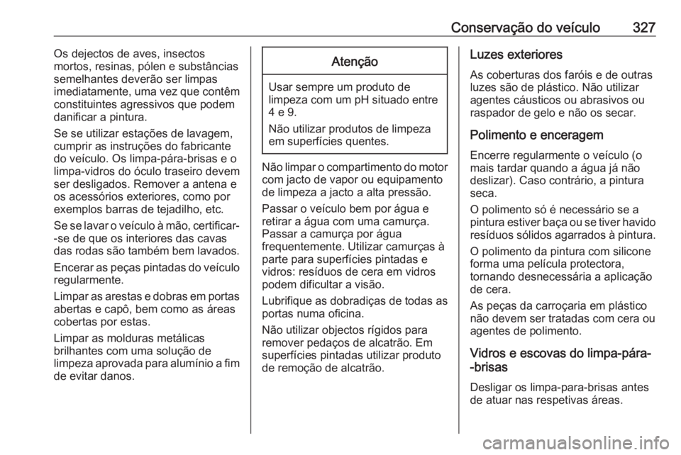 OPEL INSIGNIA BREAK 2019 Manual de Instruções (in Portugues) Conservação do veículo327Os dejectos de aves, insectos
mortos, resinas, pólen e substâncias
semelhantes deverão ser limpas
imediatamente, uma vez que contêm
constituintes agressivos que podem
d OPEL INSIGNIA BREAK 2019 Manual de Instruções (in Portugues) Conservação do veículo327Os dejectos de aves, insectos
mortos, resinas, pólen e substâncias
semelhantes deverão ser limpas
imediatamente, uma vez que contêm
constituintes agressivos que podem
d
