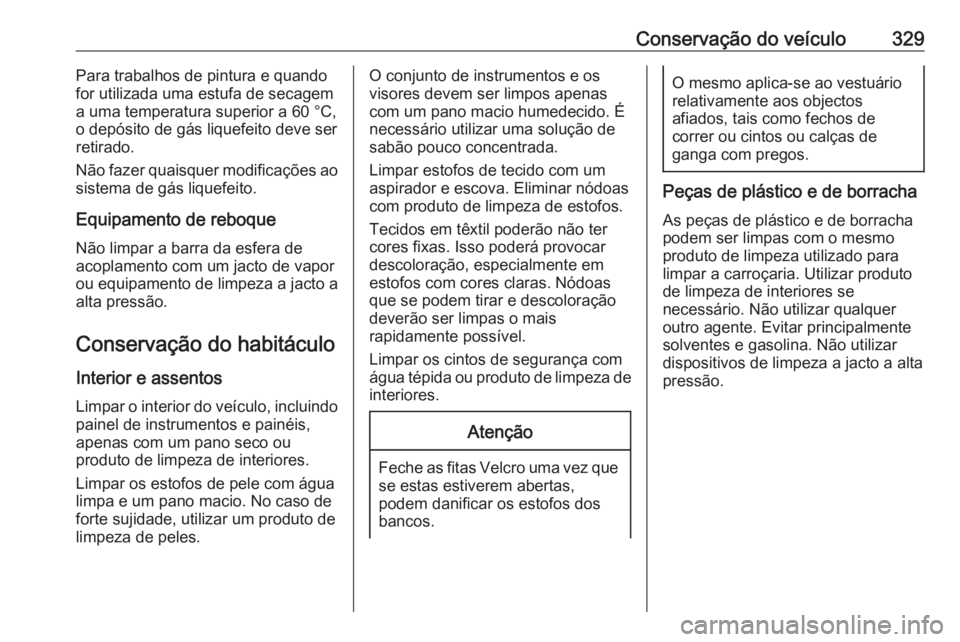 OPEL INSIGNIA BREAK 2019 Manual de Instruções (in Portugues) Conservação do veículo329Para trabalhos de pintura e quando
for utilizada uma estufa de secagem
a uma temperatura superior a 60 °C,
o depósito de gás liquefeito deve ser
retirado.
Não fazer qua OPEL INSIGNIA BREAK 2019 Manual de Instruções (in Portugues) Conservação do veículo329Para trabalhos de pintura e quando
for utilizada uma estufa de secagem
a uma temperatura superior a 60 °C,
o depósito de gás liquefeito deve ser
retirado.
Não fazer qua