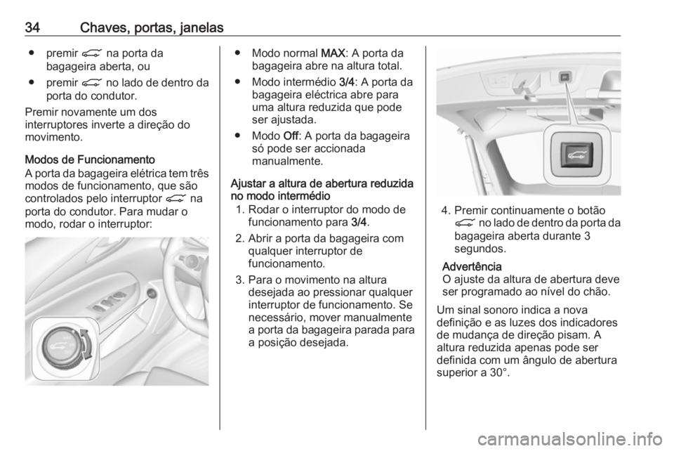 OPEL INSIGNIA BREAK 2019 Manual de Instruções (in Portugues) 34Chaves, portas, janelas● premir C na porta da
bagageira aberta, ou
● premir C no lado de dentro da
porta do condutor.
Premir novamente um dos
interruptores inverte a direção do movimento.
Mod OPEL INSIGNIA BREAK 2019 Manual de Instruções (in Portugues) 34Chaves, portas, janelas● premir C na porta da
bagageira aberta, ou
● premir C no lado de dentro da
porta do condutor.
Premir novamente um dos
interruptores inverte a direção do movimento.
Mod