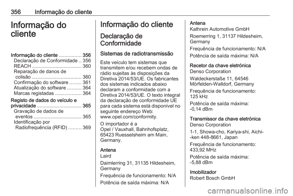 OPEL INSIGNIA BREAK 2019 Manual de Instruções (in Portugues) 356Informação do clienteInformação do
clienteInformação do cliente ................356
Declaração de Conformidade ..356
REACH .................................... 360
Reparação de danos de c OPEL INSIGNIA BREAK 2019 Manual de Instruções (in Portugues) 356Informação do clienteInformação do
clienteInformação do cliente ................356
Declaração de Conformidade ..356
REACH .................................... 360
Reparação de danos de c