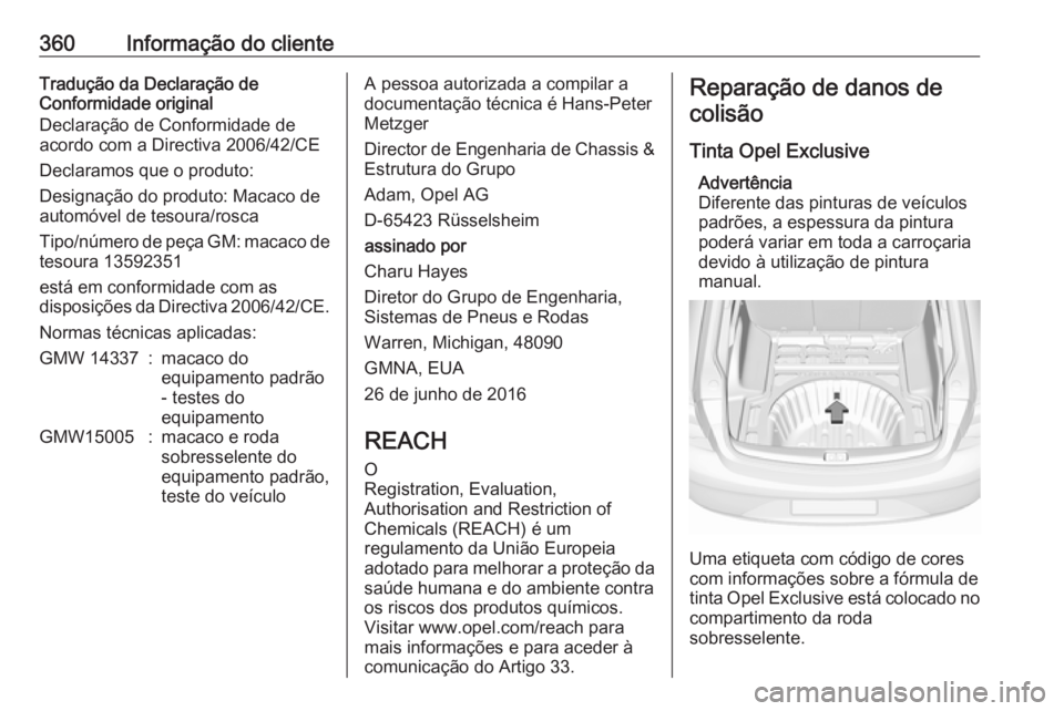 OPEL INSIGNIA BREAK 2019 Manual de Instruções (in Portugues) 360Informação do clienteTradução da Declaração de
Conformidade original
Declaração de Conformidade de
acordo com a Directiva 2006/42/CE
Declaramos que o produto:
Designação do produto: Macac OPEL INSIGNIA BREAK 2019 Manual de Instruções (in Portugues) 360Informação do clienteTradução da Declaração de
Conformidade original
Declaração de Conformidade de
acordo com a Directiva 2006/42/CE
Declaramos que o produto:
Designação do produto: Macac