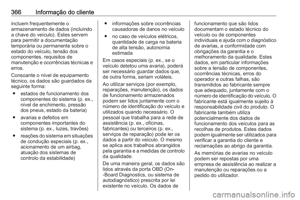 OPEL INSIGNIA BREAK 2019  Manual de Instruções (in Portugues) 366Informação do clienteincluem frequentemente o
armazenamento de dados (incluindo
a chave do veículo). Estes servem
para permitir a documentação
temporária ou permanente sobre o
estado do veíc