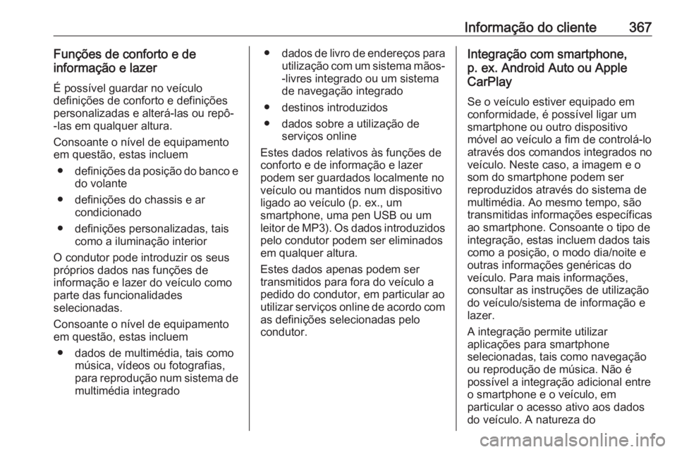 OPEL INSIGNIA BREAK 2019  Manual de Instruções (in Portugues) Informação do cliente367Funções de conforto e de
informação e lazer
É possível guardar no veículo
definições de conforto e definições
personalizadas e alterá-las ou repô-
-las em qualqu