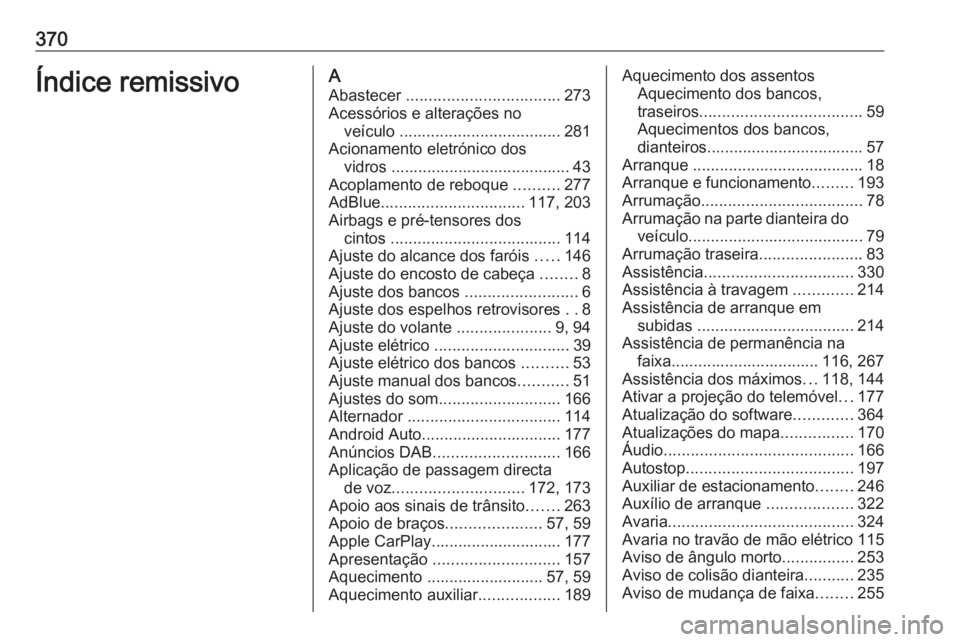 OPEL INSIGNIA BREAK 2019  Manual de Instruções (in Portugues) 370Índice remissivoAAbastecer  .................................. 273
Acessórios e alterações no veículo  .................................... 281
Acionamento eletrónico dos vidros .............