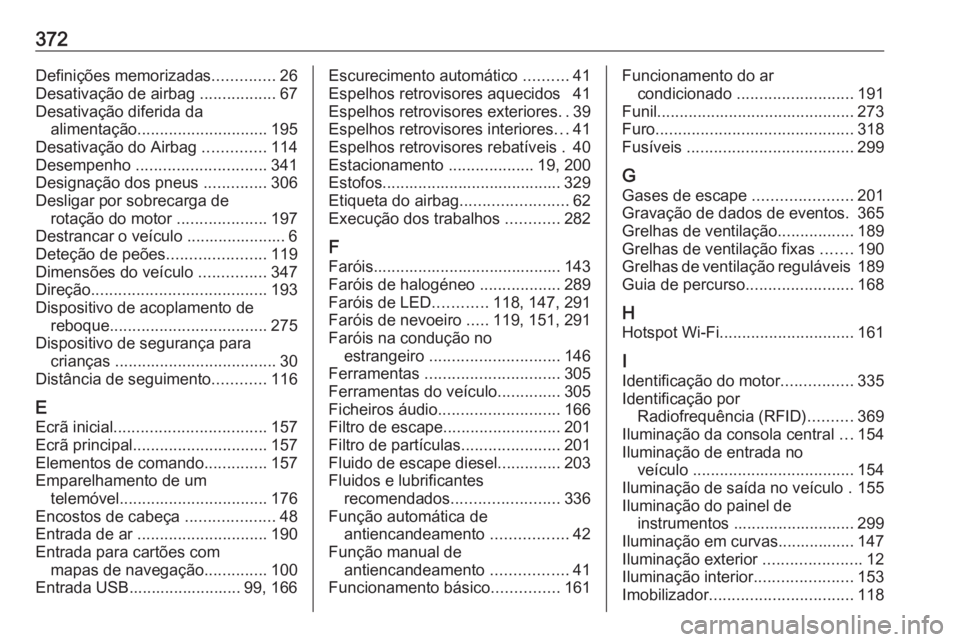 OPEL INSIGNIA BREAK 2019 Manual de Instruções (in Portugues) 372Definições memorizadas..............26
Desativação de airbag .................67
Desativação diferida da alimentação ............................. 195
Desativação do Airbag ............ OPEL INSIGNIA BREAK 2019 Manual de Instruções (in Portugues) 372Definições memorizadas..............26
Desativação de airbag .................67
Desativação diferida da alimentação ............................. 195
Desativação do Airbag ............