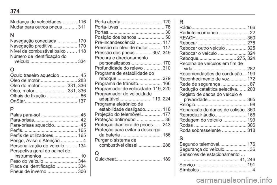 OPEL INSIGNIA BREAK 2019 Manual de Instruções (in Portugues) 374Mudança de velocidades............116
Mudar para outros pneus ..........311
N Navegação conectada ................170
Navegação preditiva ...................170
Nível de combustível baixo OPEL INSIGNIA BREAK 2019 Manual de Instruções (in Portugues) 374Mudança de velocidades............116
Mudar para outros pneus ..........311
N Navegação conectada ................170
Navegação preditiva ...................170
Nível de combustível baixo