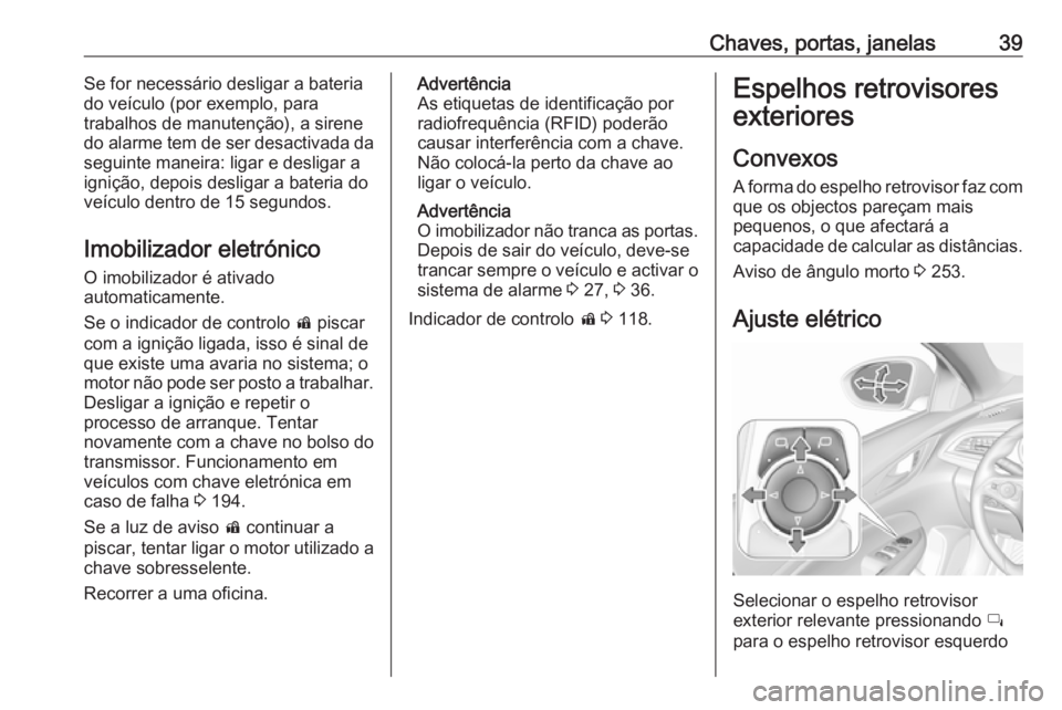OPEL INSIGNIA BREAK 2019 Manual de Instruções (in Portugues) Chaves, portas, janelas39Se for necessário desligar a bateria
do veículo (por exemplo, para
trabalhos de manutenção), a sirene
do alarme tem de ser desactivada da
seguinte maneira: ligar e desliga OPEL INSIGNIA BREAK 2019 Manual de Instruções (in Portugues) Chaves, portas, janelas39Se for necessário desligar a bateria
do veículo (por exemplo, para
trabalhos de manutenção), a sirene
do alarme tem de ser desactivada da
seguinte maneira: ligar e desliga