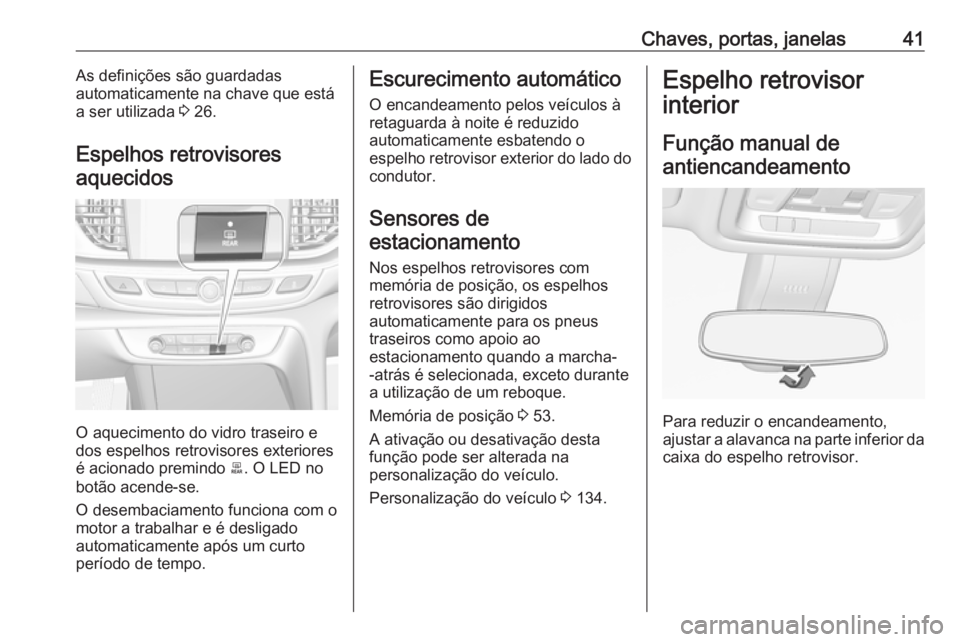 OPEL INSIGNIA BREAK 2019  Manual de Instruções (in Portugues) Chaves, portas, janelas41As definições são guardadas
automaticamente na chave que está
a ser utilizada  3 26.
Espelhos retrovisores
aquecidos
O aquecimento do vidro traseiro e
dos espelhos retrovi