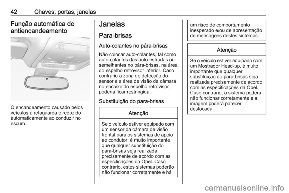 OPEL INSIGNIA BREAK 2019  Manual de Instruções (in Portugues) 42Chaves, portas, janelasFunção automática deantiencandeamento
O encandeamento causado pelos
veículos à retaguarda é reduzido
automaticamente ao conduzir no escuro.
Janelas
Para-brisas
Auto-cola