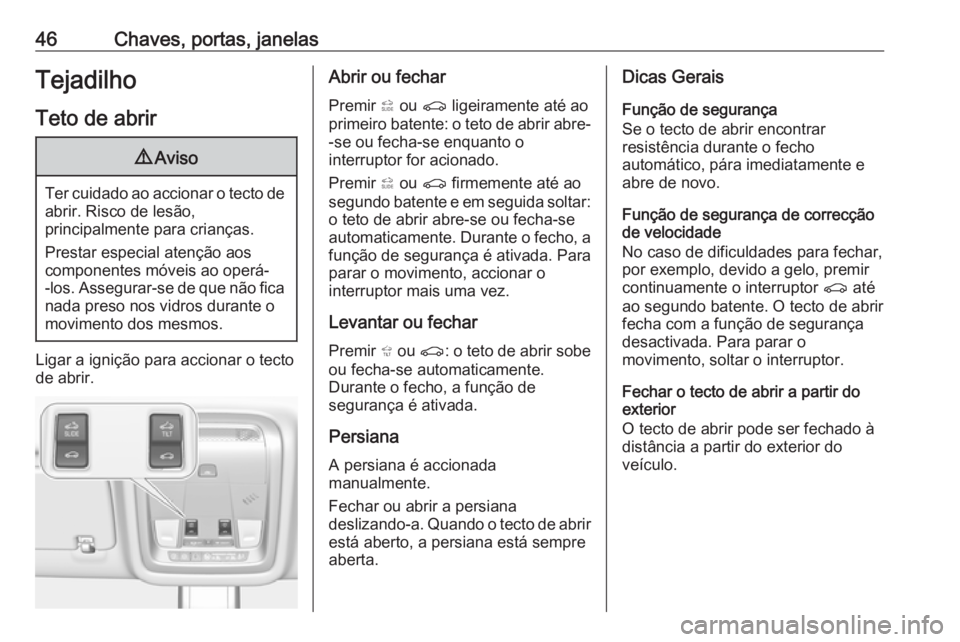 OPEL INSIGNIA BREAK 2019 Manual de Instruções (in Portugues) 46Chaves, portas, janelasTejadilhoTeto de abrir9 Aviso
Ter cuidado ao accionar o tecto de
abrir. Risco de lesão,
principalmente para crianças.
Prestar especial atenção aos
componentes móveis ao o OPEL INSIGNIA BREAK 2019 Manual de Instruções (in Portugues) 46Chaves, portas, janelasTejadilhoTeto de abrir9 Aviso
Ter cuidado ao accionar o tecto de
abrir. Risco de lesão,
principalmente para crianças.
Prestar especial atenção aos
componentes móveis ao o
