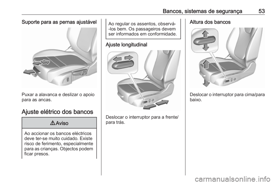 OPEL INSIGNIA BREAK 2019 Manual de Instruções (in Portugues) Bancos, sistemas de segurança53Suporte para as pernas ajustável
Puxar a alavanca e deslizar o apoio
para as ancas.
Ajuste elétrico dos bancos
9 Aviso
Ao accionar os bancos eléctricos
deve ter-se m OPEL INSIGNIA BREAK 2019 Manual de Instruções (in Portugues) Bancos, sistemas de segurança53Suporte para as pernas ajustável
Puxar a alavanca e deslizar o apoio
para as ancas.
Ajuste elétrico dos bancos
9 Aviso
Ao accionar os bancos eléctricos
deve ter-se m