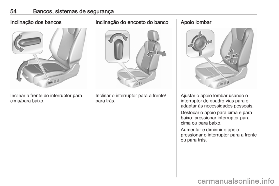 OPEL INSIGNIA BREAK 2019 Manual de Instruções (in Portugues) 54Bancos, sistemas de segurançaInclinação dos bancos
Inclinar a frente do interruptor para
cima/para baixo.
Inclinação do encosto do banco
Inclinar o interruptor para a frente/
para trás.
Apoio OPEL INSIGNIA BREAK 2019 Manual de Instruções (in Portugues) 54Bancos, sistemas de segurançaInclinação dos bancos
Inclinar a frente do interruptor para
cima/para baixo.
Inclinação do encosto do banco
Inclinar o interruptor para a frente/
para trás.
Apoio