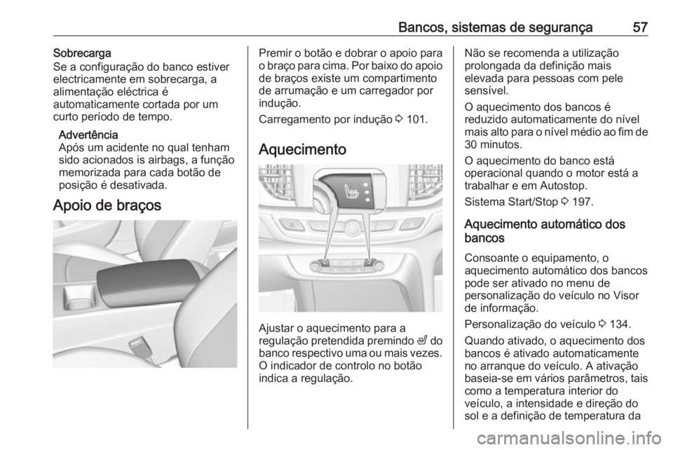 OPEL INSIGNIA BREAK 2019  Manual de Instruções (in Portugues) Bancos, sistemas de segurança57Sobrecarga
Se a configuração do banco estiver
electricamente em sobrecarga, a
alimentação eléctrica é
automaticamente cortada por um
curto período de tempo.
Adve