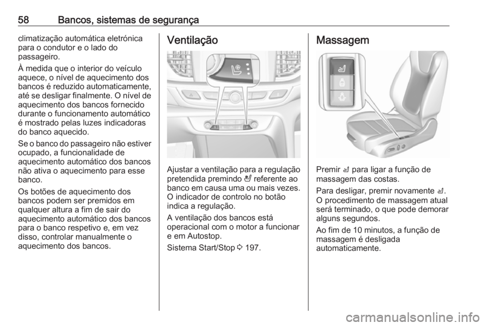 OPEL INSIGNIA BREAK 2019  Manual de Instruções (in Portugues) 58Bancos, sistemas de segurançaclimatização automática eletrónica
para o condutor e o lado do
passageiro.
À medida que o interior do veículo
aquece, o nível de aquecimento dos
bancos é reduzi
