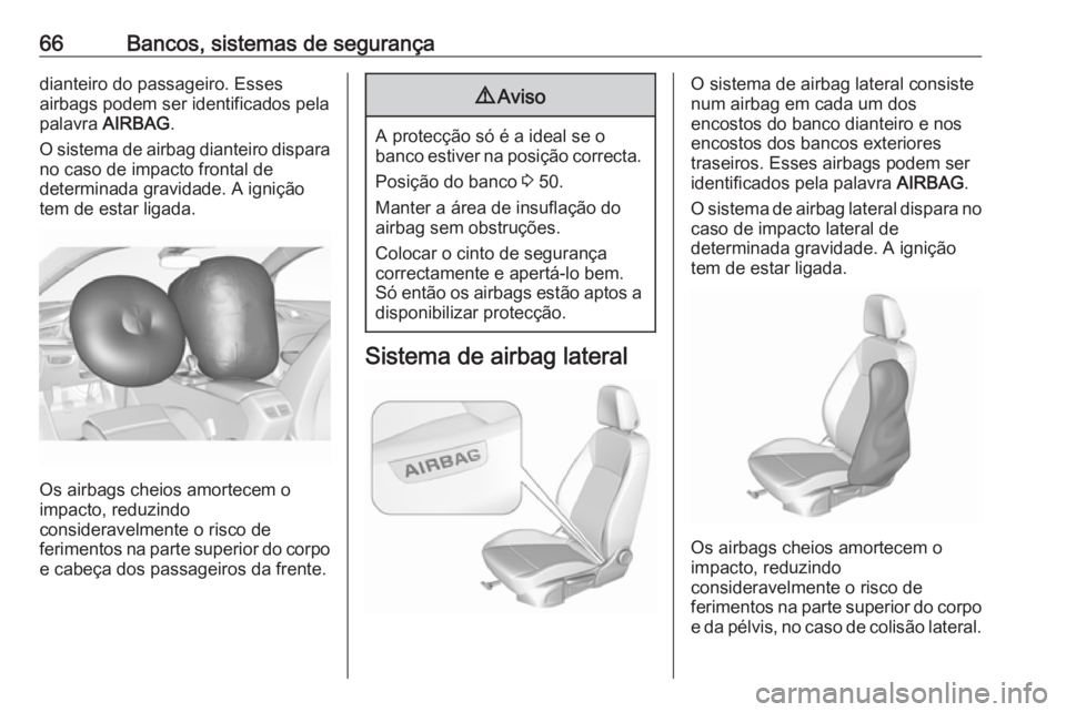 OPEL INSIGNIA BREAK 2019 Manual de Instruções (in Portugues) 66Bancos, sistemas de segurançadianteiro do passageiro. Esses
airbags podem ser identificados pela
palavra AIRBAG .
O sistema de airbag dianteiro dispara no caso de impacto frontal de
determinada gr OPEL INSIGNIA BREAK 2019 Manual de Instruções (in Portugues) 66Bancos, sistemas de segurançadianteiro do passageiro. Esses
airbags podem ser identificados pela
palavra AIRBAG .
O sistema de airbag dianteiro dispara no caso de impacto frontal de
determinada gr