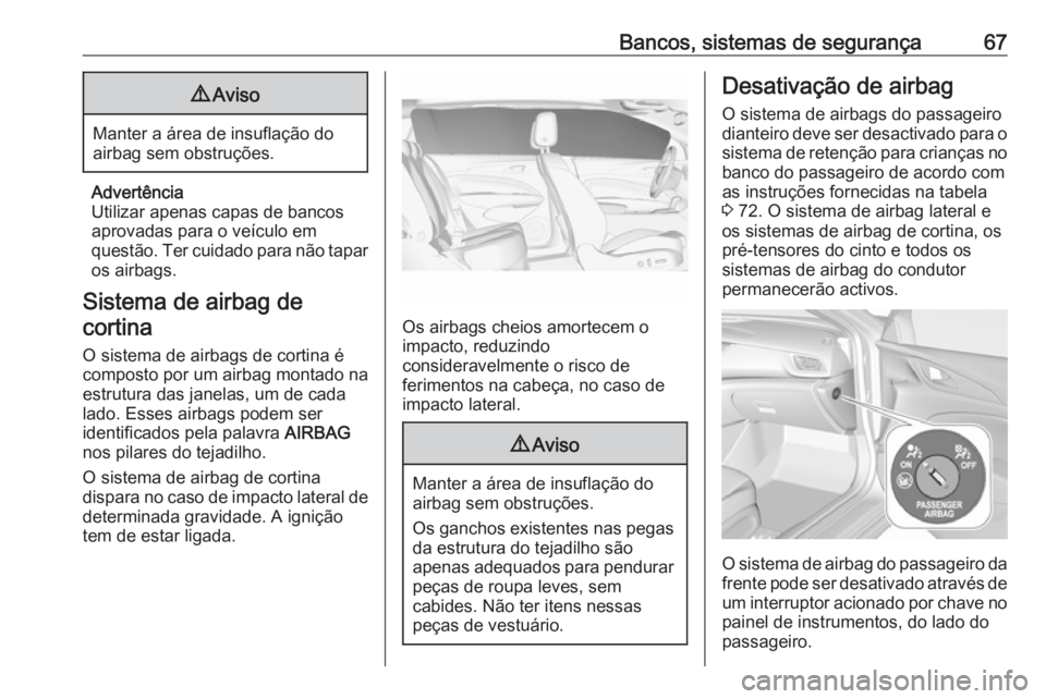 OPEL INSIGNIA BREAK 2019 Manual de Instruções (in Portugues) Bancos, sistemas de segurança679Aviso
Manter a área de insuflação do
airbag sem obstruções.
Advertência
Utilizar apenas capas de bancos aprovadas para o veículo em
questão. Ter cuidado para n OPEL INSIGNIA BREAK 2019 Manual de Instruções (in Portugues) Bancos, sistemas de segurança679Aviso
Manter a área de insuflação do
airbag sem obstruções.
Advertência
Utilizar apenas capas de bancos aprovadas para o veículo em
questão. Ter cuidado para n