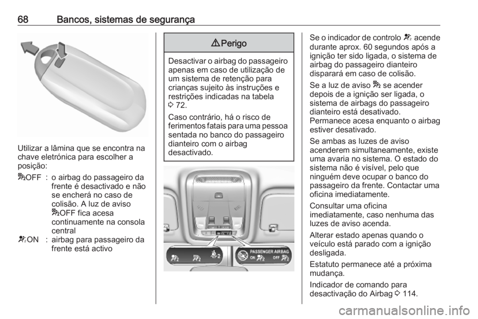 OPEL INSIGNIA BREAK 2019 Manual de Instruções (in Portugues) 68Bancos, sistemas de segurança
Utilizar a lâmina que se encontra na
chave eletrónica para escolher a posição:
* OFF:o airbag do passageiro da
frente é desactivado e não
se encherá no caso de
OPEL INSIGNIA BREAK 2019 Manual de Instruções (in Portugues) 68Bancos, sistemas de segurança
Utilizar a lâmina que se encontra na
chave eletrónica para escolher a posição:
* OFF:o airbag do passageiro da
frente é desactivado e não
se encherá no caso de