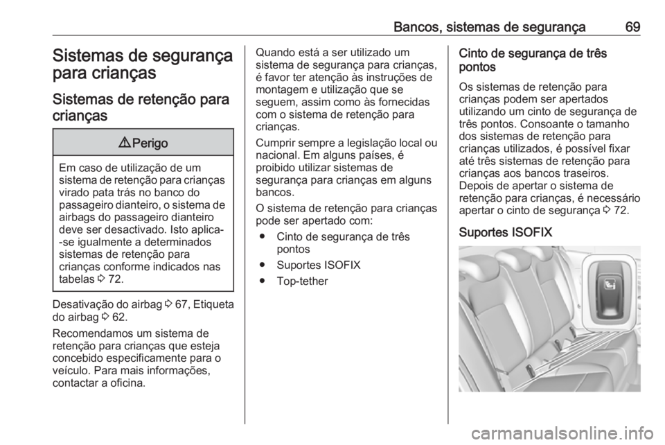 OPEL INSIGNIA BREAK 2019 Manual de Instruções (in Portugues) Bancos, sistemas de segurança69Sistemas de segurança
para crianças
Sistemas de retenção para
crianças9 Perigo
Em caso de utilização de um
sistema de retenção para crianças virado pata trás OPEL INSIGNIA BREAK 2019 Manual de Instruções (in Portugues) Bancos, sistemas de segurança69Sistemas de segurança
para crianças
Sistemas de retenção para
crianças9 Perigo
Em caso de utilização de um
sistema de retenção para crianças virado pata trás