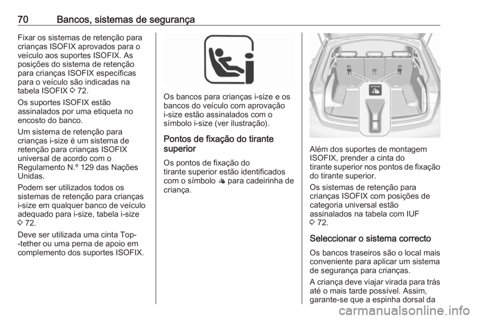 OPEL INSIGNIA BREAK 2019 Manual de Instruções (in Portugues) 70Bancos, sistemas de segurançaFixar os sistemas de retenção para
crianças ISOFIX aprovados para o veículo aos suportes ISOFIX. As
posições do sistema de retenção
para crianças ISOFIX espec OPEL INSIGNIA BREAK 2019 Manual de Instruções (in Portugues) 70Bancos, sistemas de segurançaFixar os sistemas de retenção para
crianças ISOFIX aprovados para o veículo aos suportes ISOFIX. As
posições do sistema de retenção
para crianças ISOFIX espec