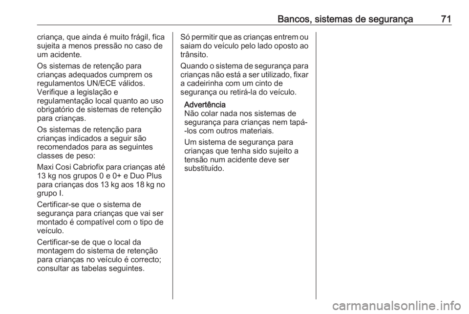 OPEL INSIGNIA BREAK 2019 Manual de Instruções (in Portugues) Bancos, sistemas de segurança71criança, que ainda é muito frágil, fica
sujeita a menos pressão no caso de um acidente.
Os sistemas de retenção para
crianças adequados cumprem os
regulamentos U OPEL INSIGNIA BREAK 2019 Manual de Instruções (in Portugues) Bancos, sistemas de segurança71criança, que ainda é muito frágil, fica
sujeita a menos pressão no caso de um acidente.
Os sistemas de retenção para
crianças adequados cumprem os
regulamentos U