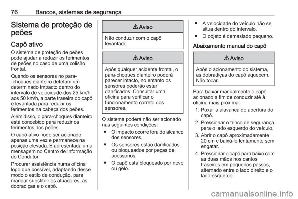 OPEL INSIGNIA BREAK 2019  Manual de Instruções (in Portugues) 76Bancos, sistemas de segurançaSistema de proteção de
peões
Capô ativo O sistema de proteção de peões
pode ajudar a reduzir os ferimentos
de peões no caso de uma colisão
frontal.
Quando os s
