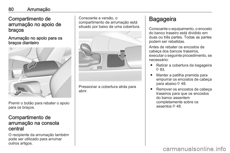 OPEL INSIGNIA BREAK 2019 Manual de Instruções (in Portugues) 80ArrumaçãoCompartimento de
arrumação no apoio de braços
Arrumação no apoio para os
braços dianteiro
Premir o botão para rebater o apoio
para os braços.
Compartimento de
arrumação na conso OPEL INSIGNIA BREAK 2019 Manual de Instruções (in Portugues) 80ArrumaçãoCompartimento de
arrumação no apoio de braços
Arrumação no apoio para os
braços dianteiro
Premir o botão para rebater o apoio
para os braços.
Compartimento de
arrumação na conso