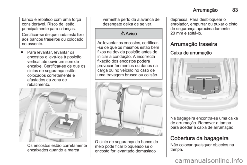 OPEL INSIGNIA BREAK 2019 Manual de Instruções (in Portugues) Arrumação83banco é rebatido com uma força
considerável. Risco de lesão,
principalmente para crianças.
Certificar-se de que nada está fixo
aos bancos traseiros ou colocado
no assento.
● Para OPEL INSIGNIA BREAK 2019 Manual de Instruções (in Portugues) Arrumação83banco é rebatido com uma força
considerável. Risco de lesão,
principalmente para crianças.
Certificar-se de que nada está fixo
aos bancos traseiros ou colocado
no assento.
● Para