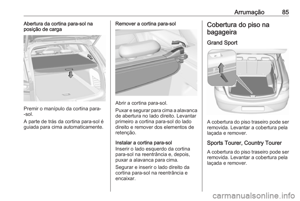 OPEL INSIGNIA BREAK 2019 Manual de Instruções (in Portugues) Arrumação85Abertura da cortina para-sol na
posição de carga
Premir o manípulo da cortina para-
-sol.
A parte de trás da cortina para-sol é
guiada para cima automaticamente.
Remover a cortina pa OPEL INSIGNIA BREAK 2019 Manual de Instruções (in Portugues) Arrumação85Abertura da cortina para-sol na
posição de carga
Premir o manípulo da cortina para-
-sol.
A parte de trás da cortina para-sol é
guiada para cima automaticamente.
Remover a cortina pa