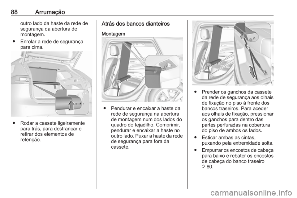 OPEL INSIGNIA BREAK 2019 Manual de Instruções (in Portugues) 88Arrumaçãooutro lado da haste da rede de
segurança da abertura de
montagem.
● Enrolar a rede de segurança para cima.
● Rodar a cassete ligeiramentepara trás, para destrancar e
retirar dos el OPEL INSIGNIA BREAK 2019 Manual de Instruções (in Portugues) 88Arrumaçãooutro lado da haste da rede de
segurança da abertura de
montagem.
● Enrolar a rede de segurança para cima.
● Rodar a cassete ligeiramentepara trás, para destrancar e
retirar dos el