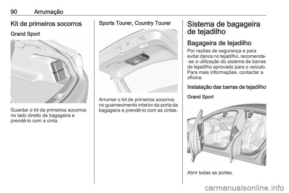 OPEL INSIGNIA BREAK 2019 Manual de Instruções (in Portugues) 90ArrumaçãoKit de primeiros socorrosGrand Sport
Guardar o kit de primeiros socorros
no lado direito da bagageira e
prendê-lo com a cinta.
Sports Tourer, Country Tourer
Arrumar o kit de primeiros so OPEL INSIGNIA BREAK 2019 Manual de Instruções (in Portugues) 90ArrumaçãoKit de primeiros socorrosGrand Sport
Guardar o kit de primeiros socorros
no lado direito da bagageira e
prendê-lo com a cinta.
Sports Tourer, Country Tourer
Arrumar o kit de primeiros so
