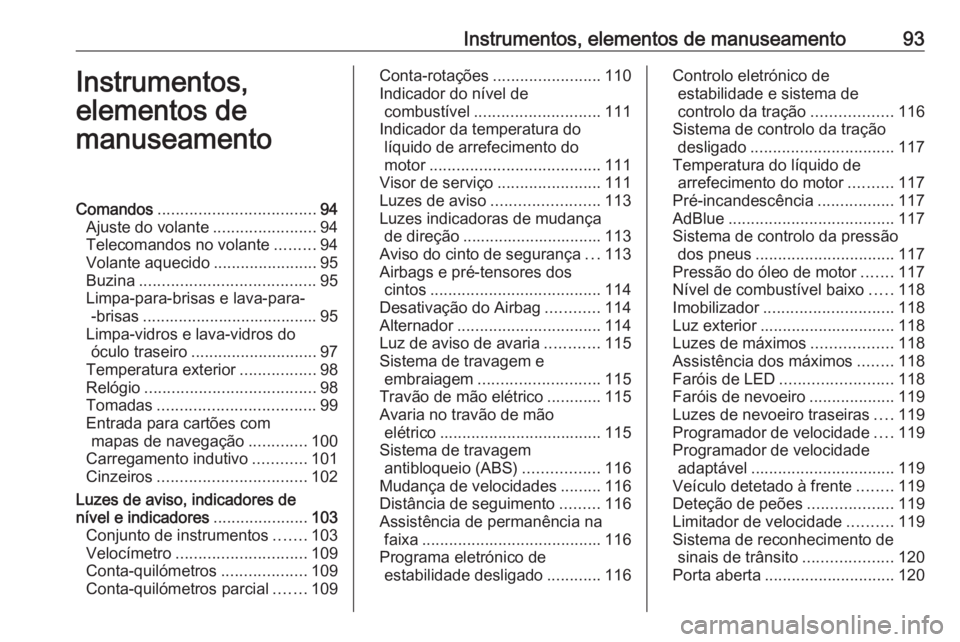 OPEL INSIGNIA BREAK 2019 Manual de Instruções (in Portugues) Instrumentos, elementos de manuseamento93Instrumentos,
elementos de
manuseamentoComandos ................................... 94
Ajuste do volante .......................94
Telecomandos no volante .... OPEL INSIGNIA BREAK 2019 Manual de Instruções (in Portugues) Instrumentos, elementos de manuseamento93Instrumentos,
elementos de
manuseamentoComandos ................................... 94
Ajuste do volante .......................94
Telecomandos no volante ....